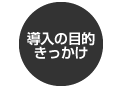 導入の目的 きっかけ